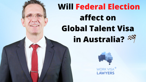 Will Australian Federal Election affect on Global Talent Visa? Yes, if there is a change of Government!
